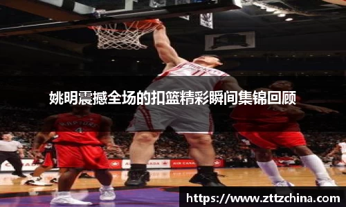 姚明震撼全场的扣篮精彩瞬间集锦回顾