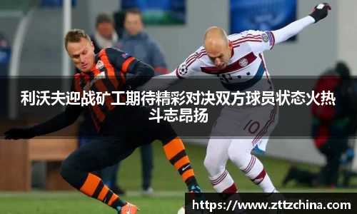 利沃夫迎战矿工期待精彩对决双方球员状态火热斗志昂扬