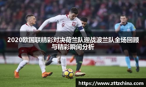 2020欧国联精彩对决荷兰队迎战波兰队全场回顾与精彩瞬间分析