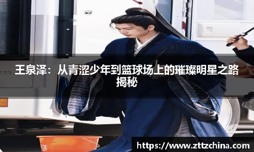 王泉泽：从青涩少年到篮球场上的璀璨明星之路揭秘