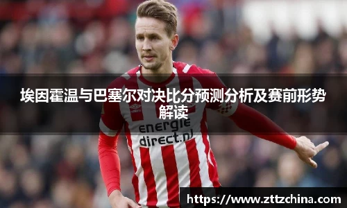 埃因霍温与巴塞尔对决比分预测分析及赛前形势解读